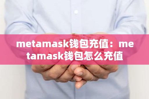 metamask钱包充值：metamask钱包怎么充值