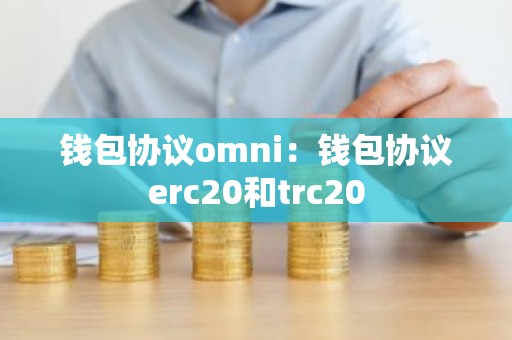 钱包协议omni：钱包协议erc20和trc20