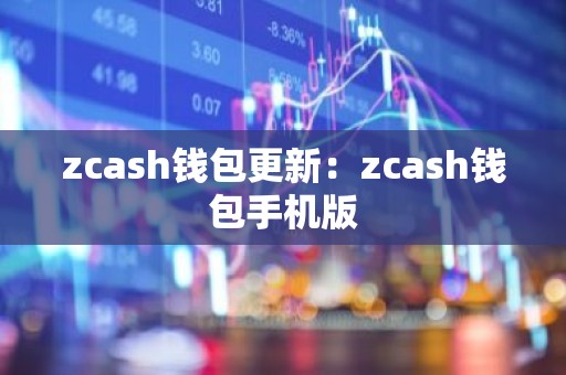 zcash钱包更新：zcash钱包手机版