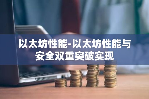 以太坊性能-以太坊性能与安全双重突破实现