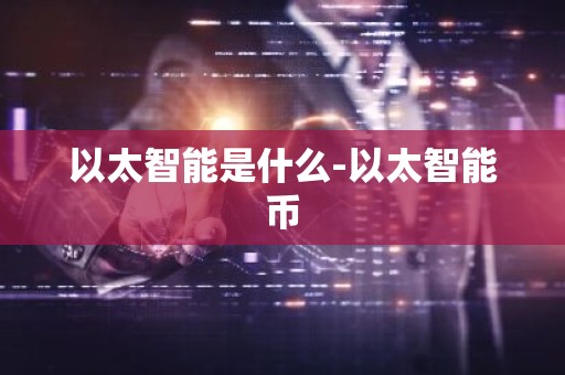 以太智能是什么-以太智能币