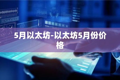 5月以太坊-以太坊5月份价格