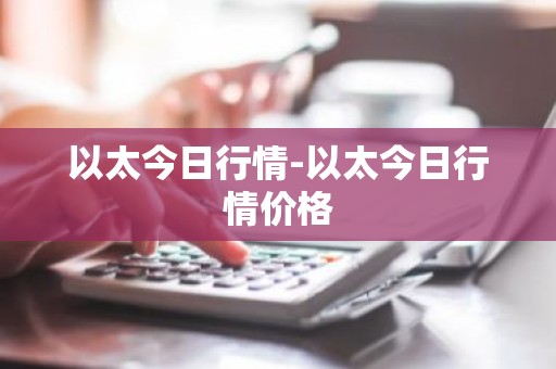 以太今日行情-以太今日行情价格