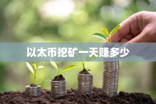 以太币挖矿一天赚多少
