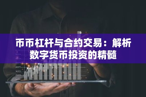 币币杠杆与合约交易：解析数字货币投资的精髓