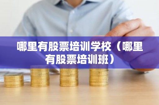 哪里有股票培训学校（哪里有股票培训班）