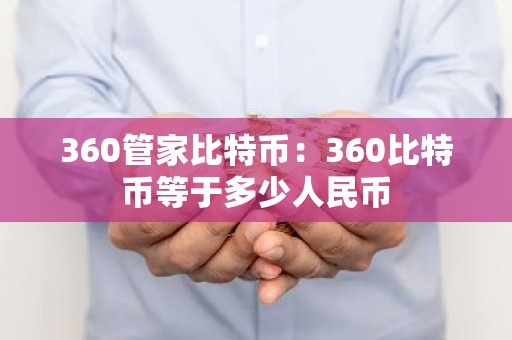360管家比特币：360比特币等于多少人民币