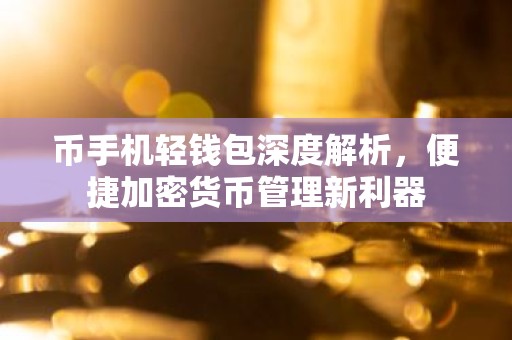 币手机轻钱包深度解析，便捷加密货币管理新利器
