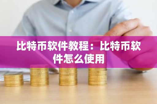 比特币软件教程：比特币软件怎么使用