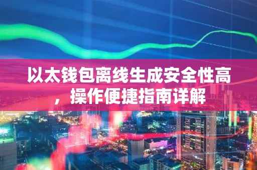 以太钱包离线生成安全性高，操作便捷指南详解
