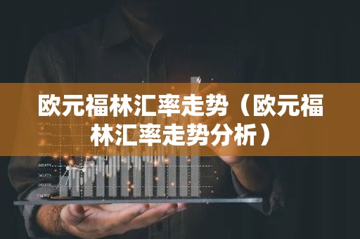 欧元福林汇率走势（欧元福林汇率走势分析）