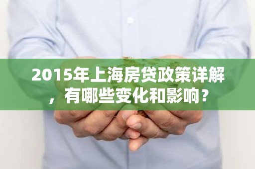 2015年上海房贷政策详解，有哪些变化和影响？