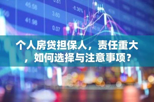 个人房贷担保人，责任重大，如何选择与注意事项？