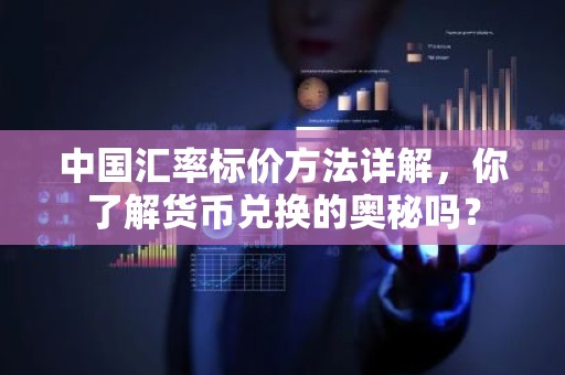 中国汇率标价方法详解，你了解货币兑换的奥秘吗？
