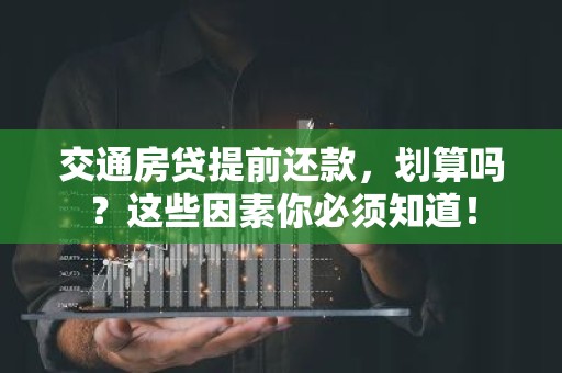 交通房贷提前还款，划算吗？这些因素你必须知道！