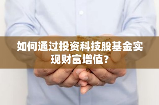 如何通过投资科技股基金实现财富增值？