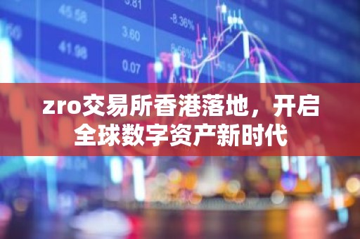 zro交易所香港落地，开启全球数字资产新时代