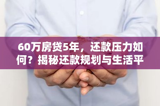 60万房贷5年，还款压力如何？揭秘还款规划与生活平衡之道