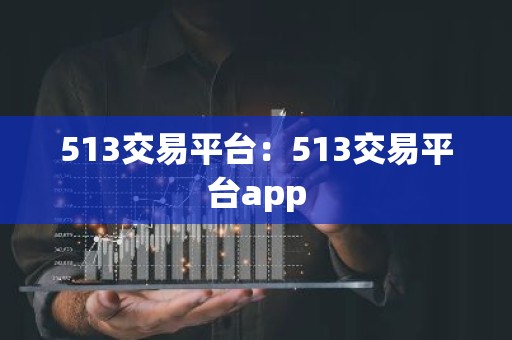513交易平台：513交易平台app