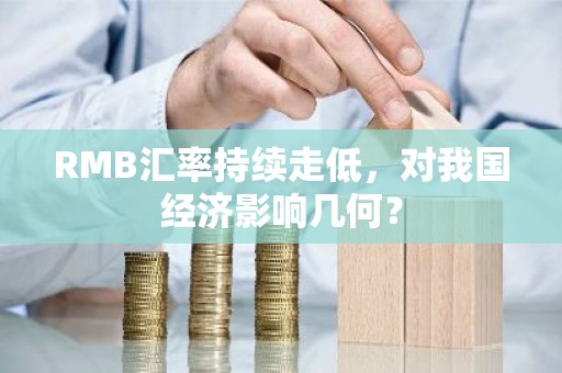 RMB汇率持续走低，对我国经济影响几何？