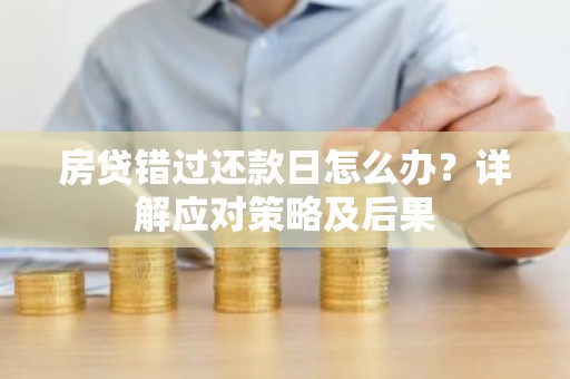 房贷错过还款日怎么办？详解应对策略及后果
