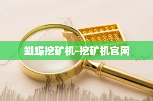蝴蝶挖矿机-挖矿机官网