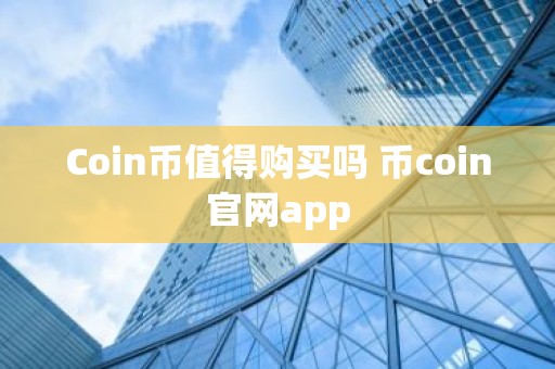 Coin币值得购买吗 币coin官网app