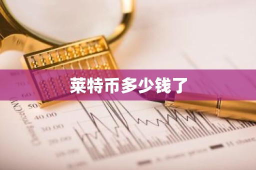 莱特币多少钱了