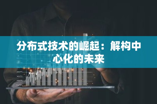分布式技术的崛起：解构中心化的未来