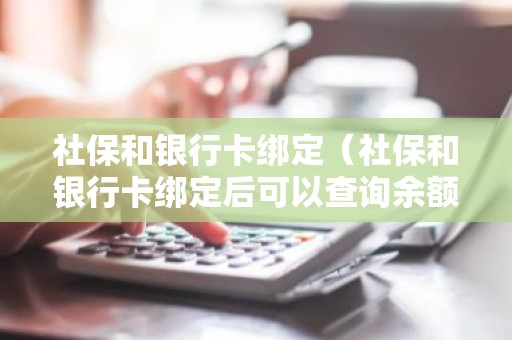 社保和银行卡绑定（社保和银行卡绑定后可以查询余额么）