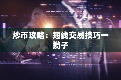 炒币攻略：短线交易技巧一揽子