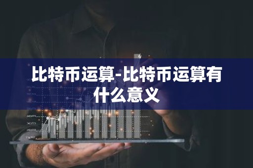 比特币运算-比特币运算有什么意义