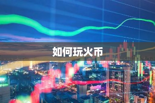 如何玩火币