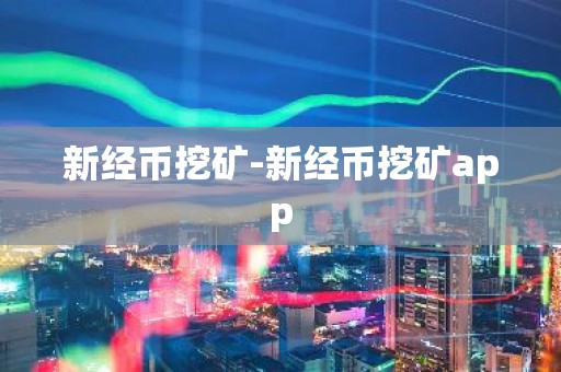 新经币挖矿-新经币挖矿app