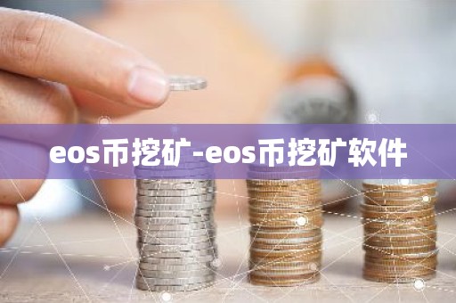 eos币挖矿-eos币挖矿软件
