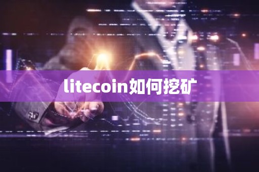 litecoin如何挖矿