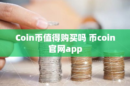 Coin币值得购买吗 币coin官网app