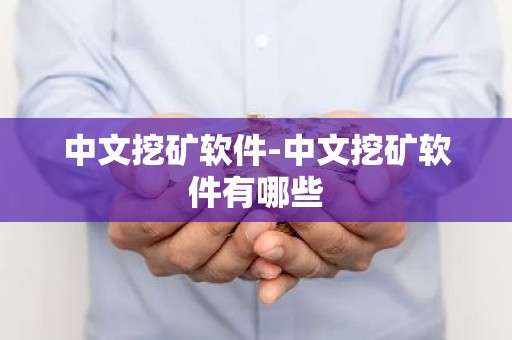 中文挖矿软件-中文挖矿软件有哪些