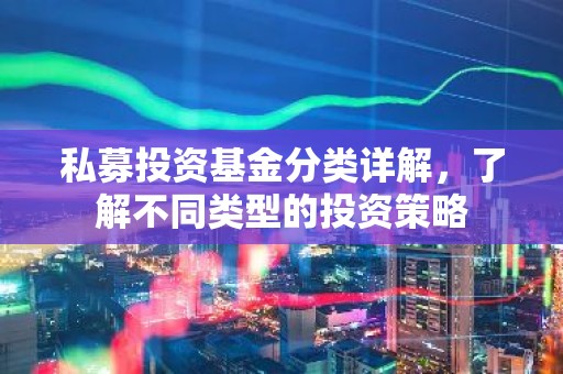 私募投资基金分类详解，了解不同类型的投资策略
