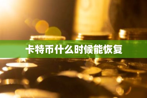 卡特币什么时候能恢复