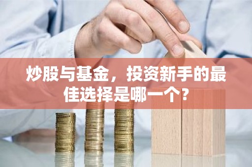 炒股与基金，投资新手的最佳选择是哪一个？