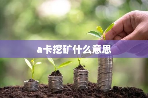 a卡挖矿什么意思
