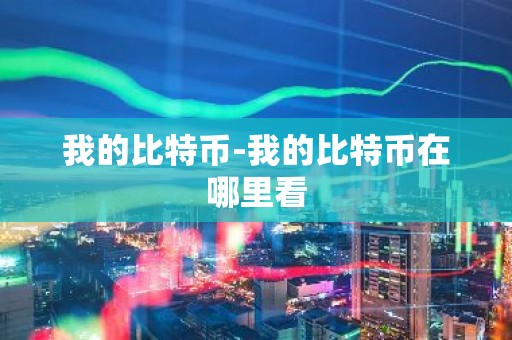 我的比特币-我的比特币在哪里看