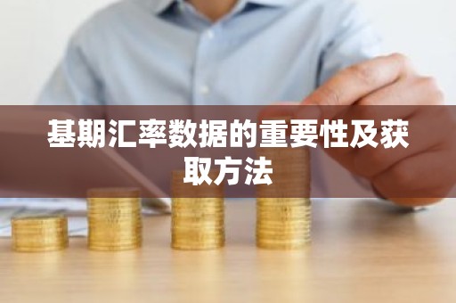 基期汇率数据的重要性及获取方法