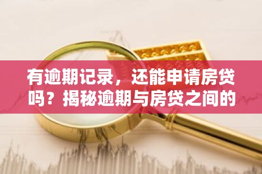 有逾期记录，还能申请房贷吗？揭秘逾期与房贷之间的关系