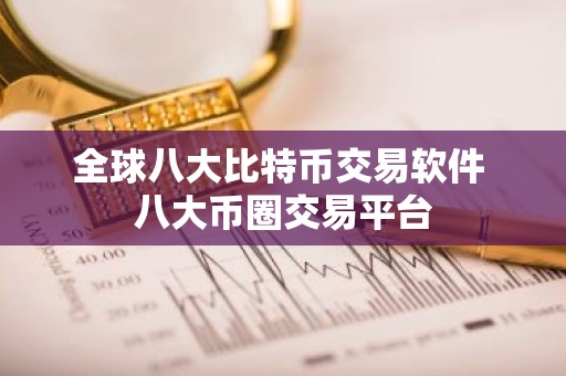 全球八大比特币交易软件 八大币圈交易平台