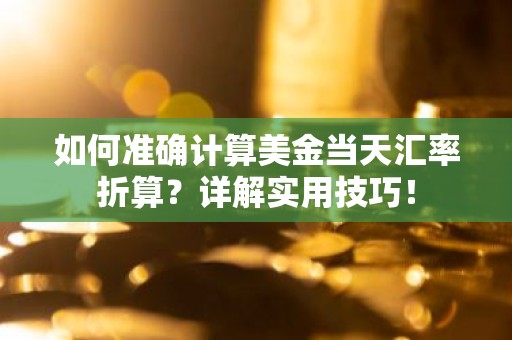 如何准确计算美金当天汇率折算？详解实用技巧！