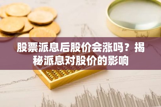 股票派息后股价会涨吗？揭秘派息对股价的影响