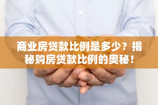 商业房贷款比例是多少？揭秘购房贷款比例的奥秘！