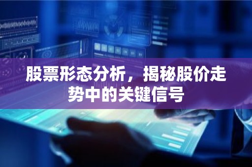股票形态分析，揭秘股价走势中的关键信号
